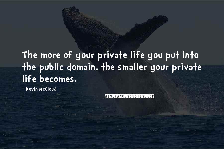 Kevin McCloud Quotes: The more of your private life you put into the public domain, the smaller your private life becomes.