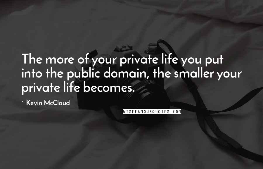 Kevin McCloud Quotes: The more of your private life you put into the public domain, the smaller your private life becomes.