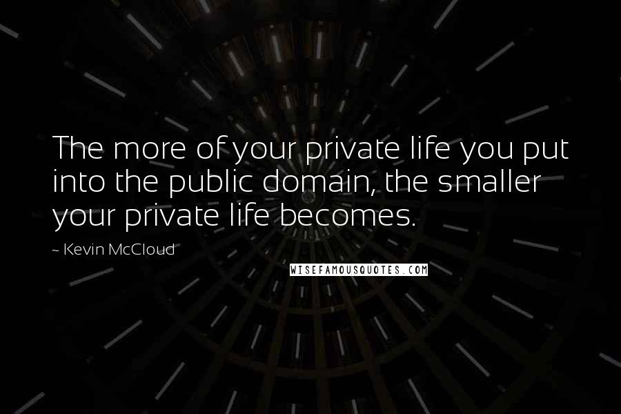 Kevin McCloud Quotes: The more of your private life you put into the public domain, the smaller your private life becomes.