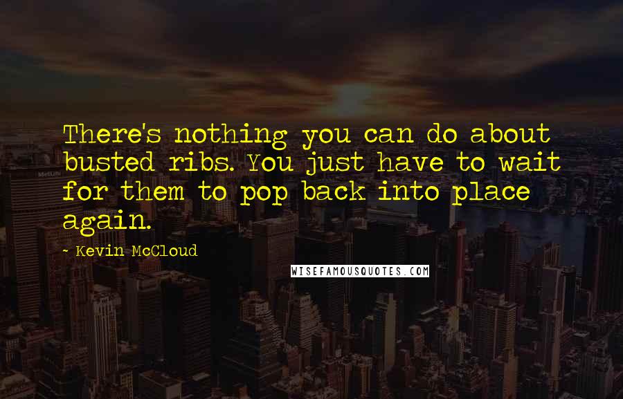 Kevin McCloud Quotes: There's nothing you can do about busted ribs. You just have to wait for them to pop back into place again.