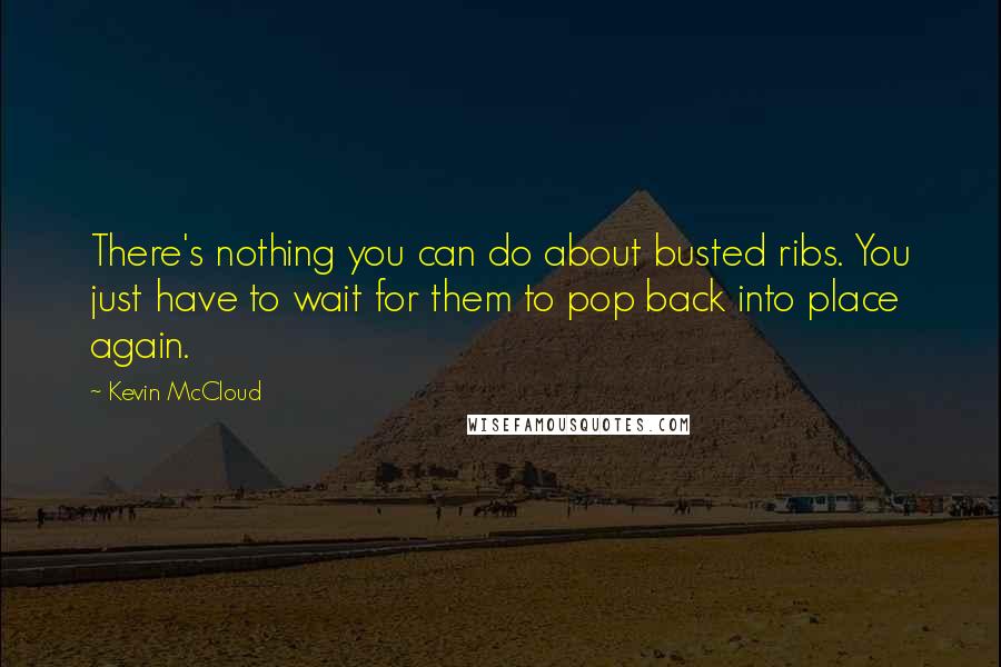 Kevin McCloud Quotes: There's nothing you can do about busted ribs. You just have to wait for them to pop back into place again.