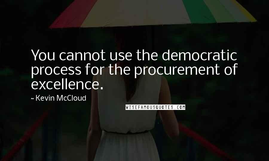 Kevin McCloud Quotes: You cannot use the democratic process for the procurement of excellence.