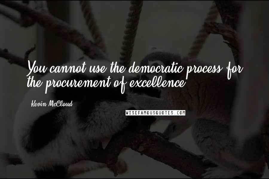 Kevin McCloud Quotes: You cannot use the democratic process for the procurement of excellence.