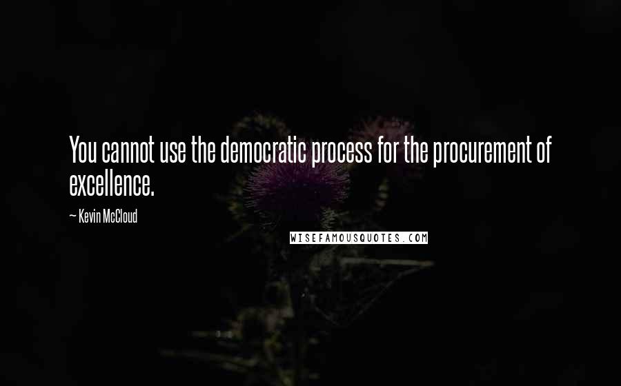 Kevin McCloud Quotes: You cannot use the democratic process for the procurement of excellence.