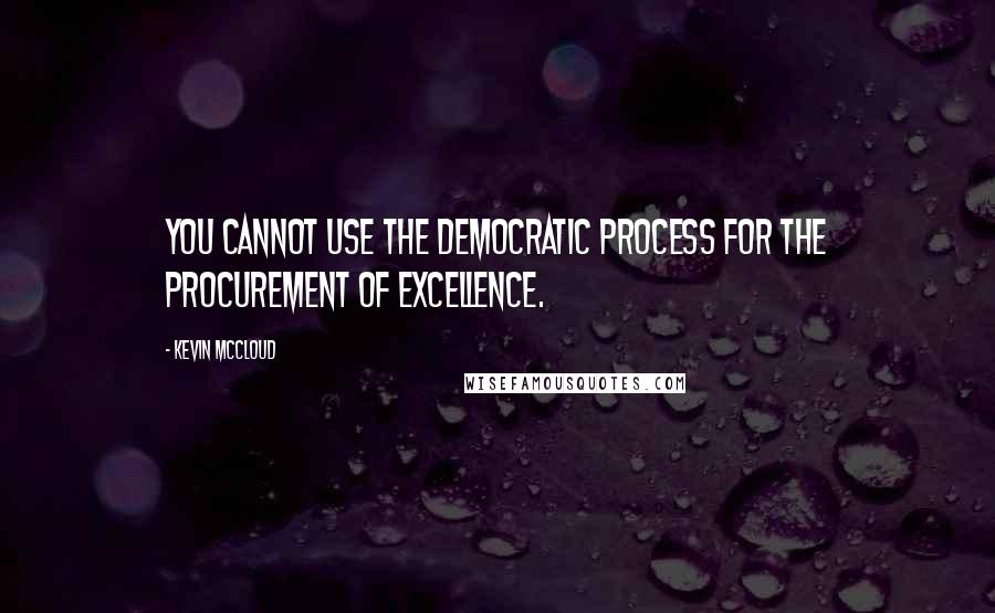 Kevin McCloud Quotes: You cannot use the democratic process for the procurement of excellence.