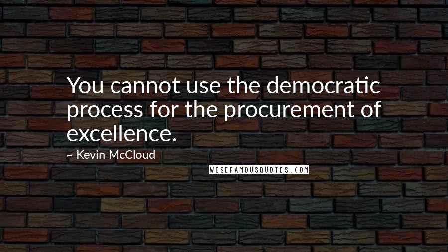 Kevin McCloud Quotes: You cannot use the democratic process for the procurement of excellence.