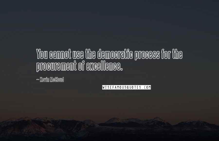 Kevin McCloud Quotes: You cannot use the democratic process for the procurement of excellence.