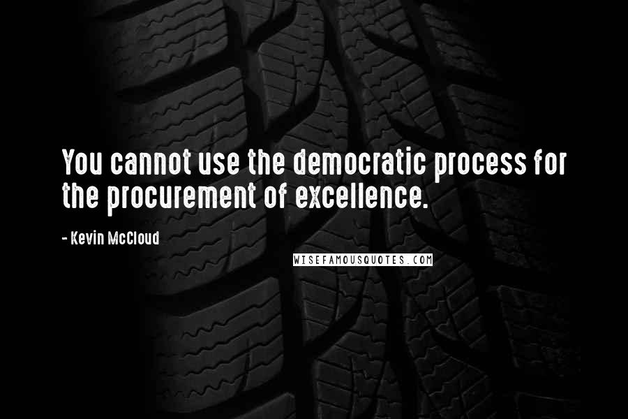 Kevin McCloud Quotes: You cannot use the democratic process for the procurement of excellence.