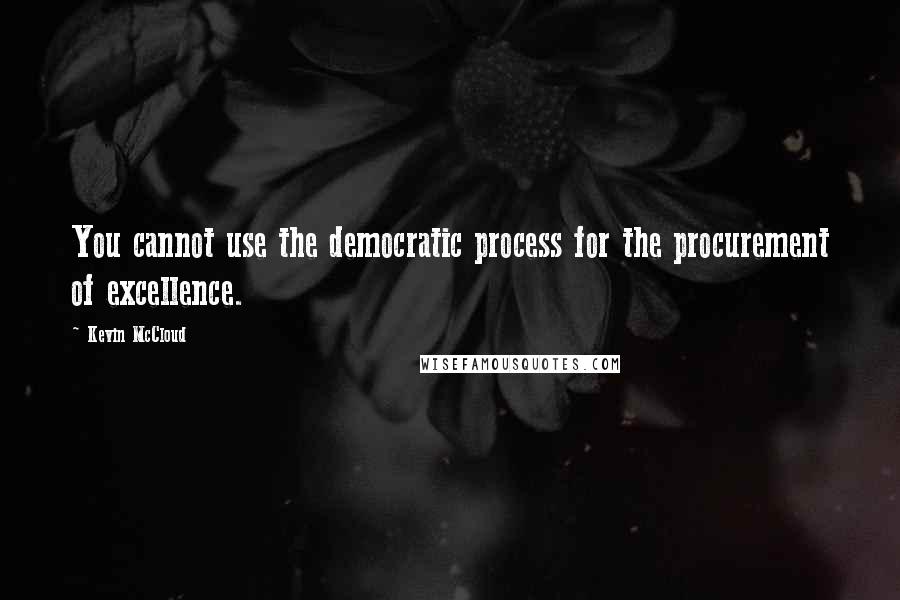 Kevin McCloud Quotes: You cannot use the democratic process for the procurement of excellence.