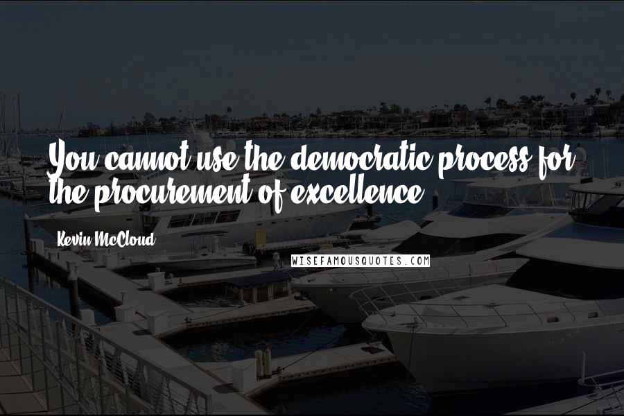 Kevin McCloud Quotes: You cannot use the democratic process for the procurement of excellence.