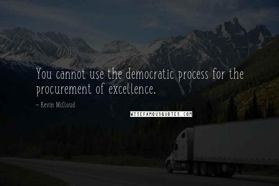 Kevin McCloud Quotes: You cannot use the democratic process for the procurement of excellence.