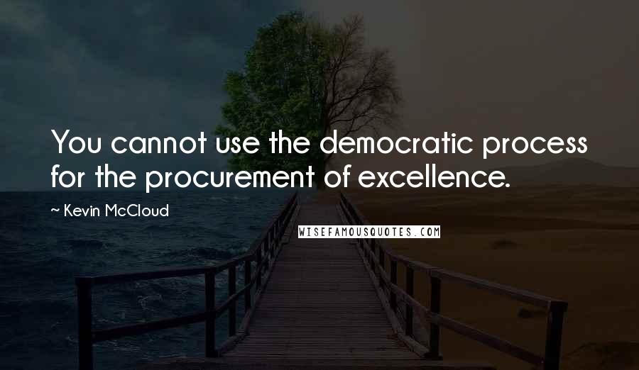 Kevin McCloud Quotes: You cannot use the democratic process for the procurement of excellence.