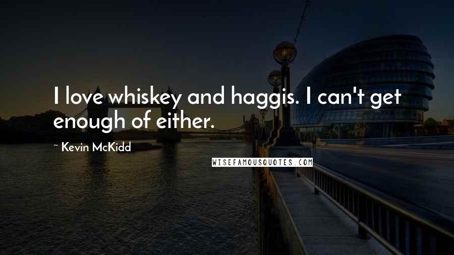 Kevin McKidd Quotes: I love whiskey and haggis. I can't get enough of either.