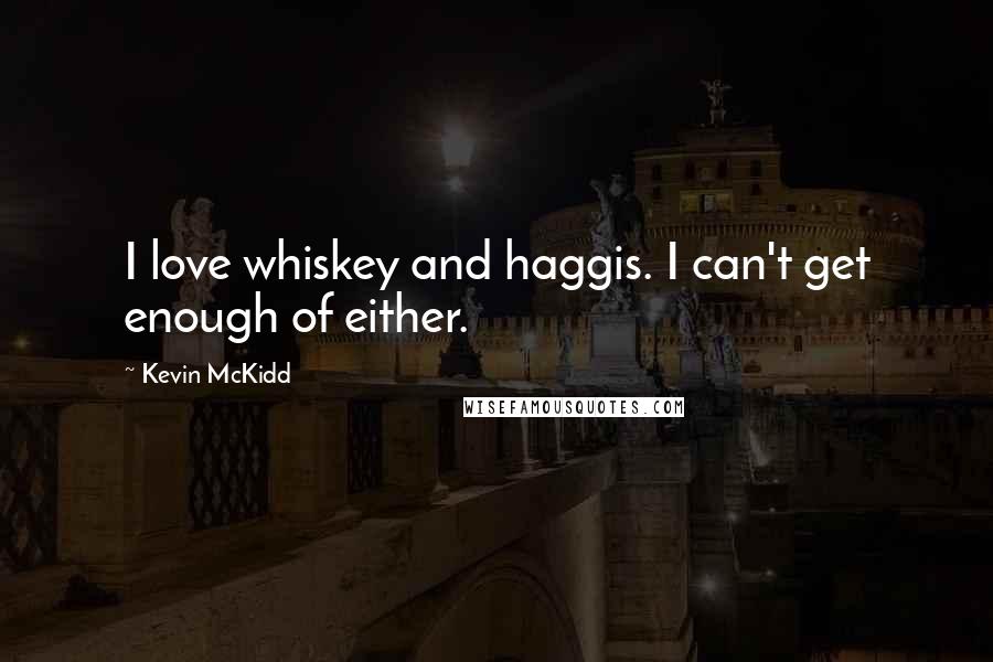 Kevin McKidd Quotes: I love whiskey and haggis. I can't get enough of either.