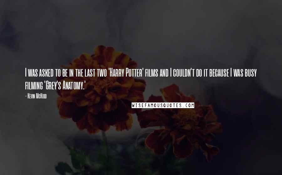 Kevin McKidd Quotes: I was asked to be in the last two 'Harry Potter' films and I couldn't do it because I was busy filming 'Grey's Anatomy.'