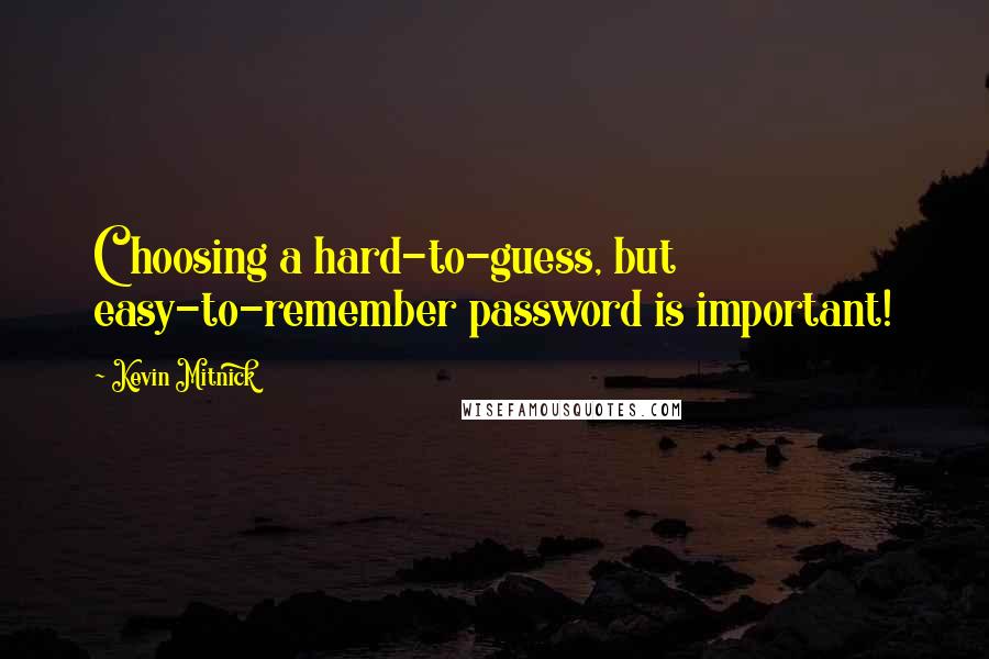 Kevin Mitnick Quotes: Choosing a hard-to-guess, but easy-to-remember password is important!