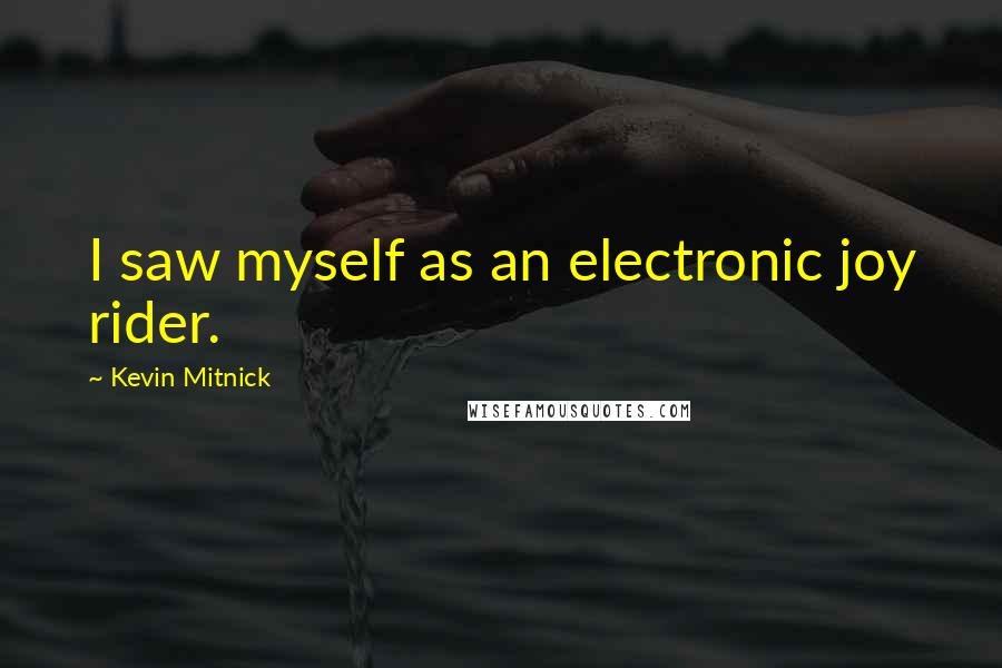Kevin Mitnick Quotes: I saw myself as an electronic joy rider.