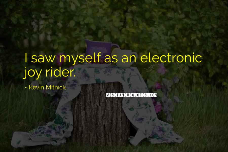 Kevin Mitnick Quotes: I saw myself as an electronic joy rider.