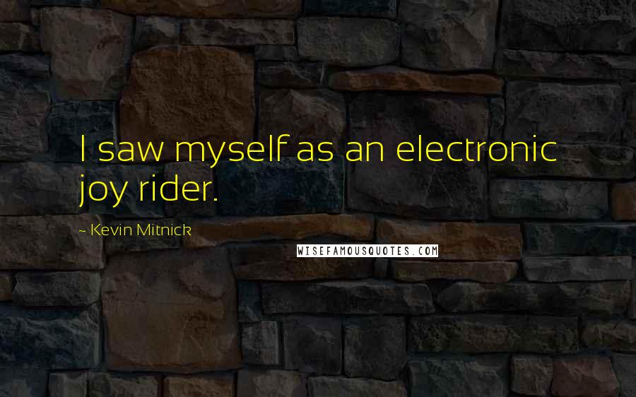 Kevin Mitnick Quotes: I saw myself as an electronic joy rider.
