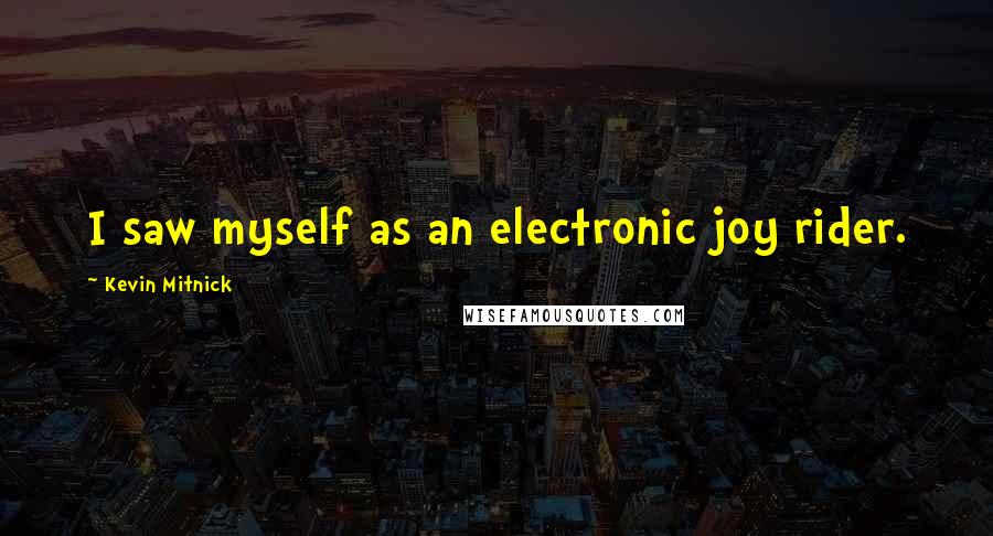 Kevin Mitnick Quotes: I saw myself as an electronic joy rider.