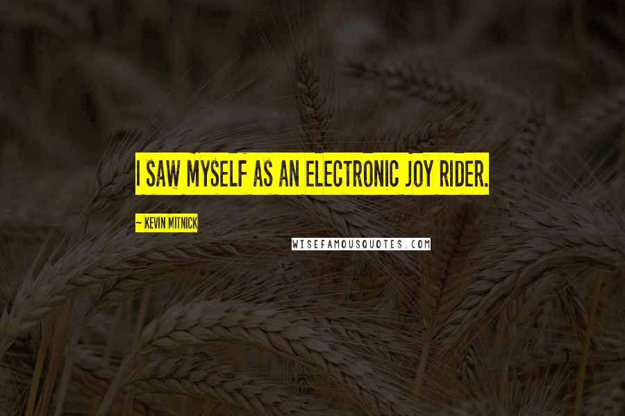 Kevin Mitnick Quotes: I saw myself as an electronic joy rider.