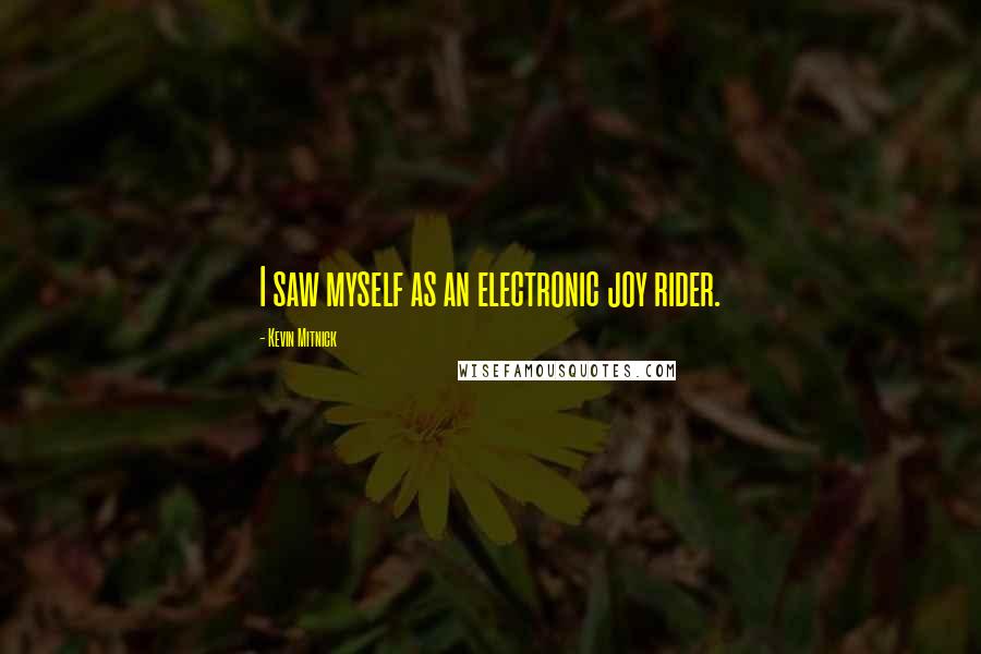Kevin Mitnick Quotes: I saw myself as an electronic joy rider.
