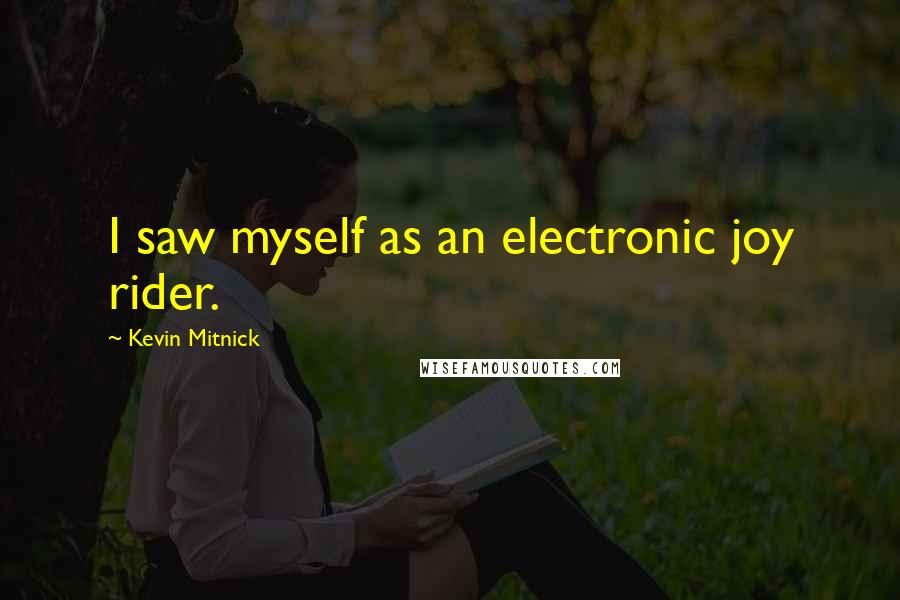 Kevin Mitnick Quotes: I saw myself as an electronic joy rider.