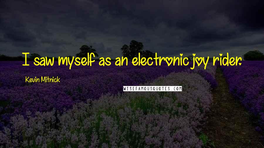 Kevin Mitnick Quotes: I saw myself as an electronic joy rider.