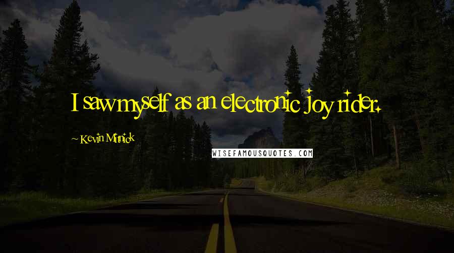 Kevin Mitnick Quotes: I saw myself as an electronic joy rider.