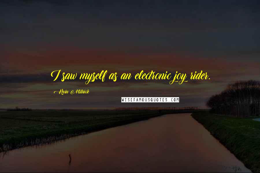 Kevin Mitnick Quotes: I saw myself as an electronic joy rider.