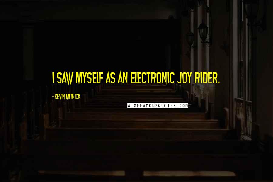 Kevin Mitnick Quotes: I saw myself as an electronic joy rider.