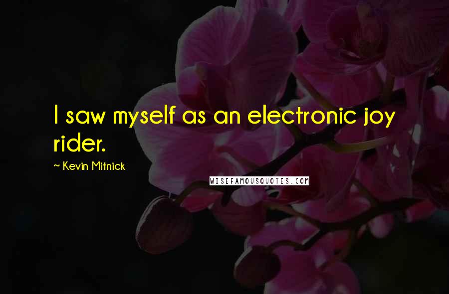 Kevin Mitnick Quotes: I saw myself as an electronic joy rider.