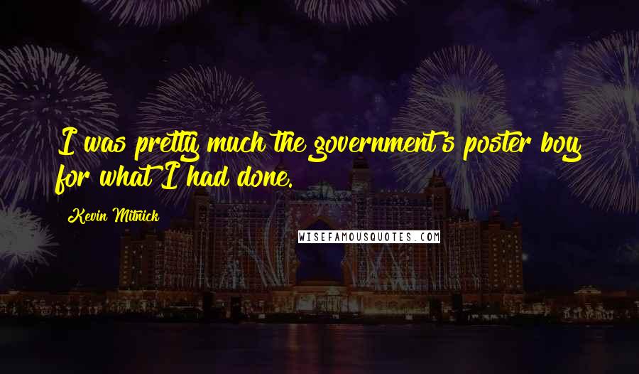 Kevin Mitnick Quotes: I was pretty much the government's poster boy for what I had done.