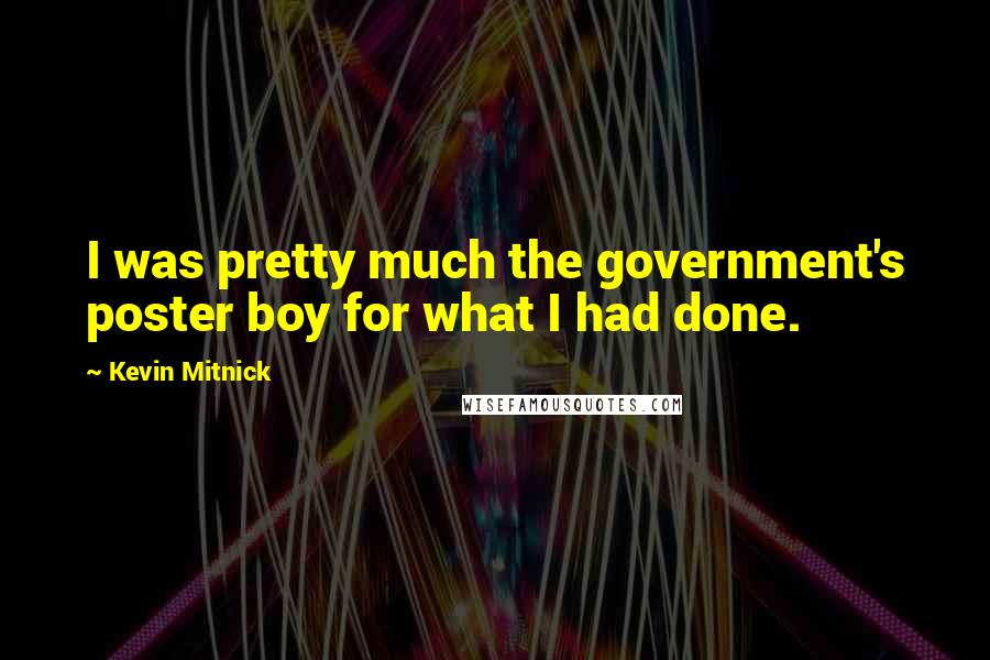 Kevin Mitnick Quotes: I was pretty much the government's poster boy for what I had done.