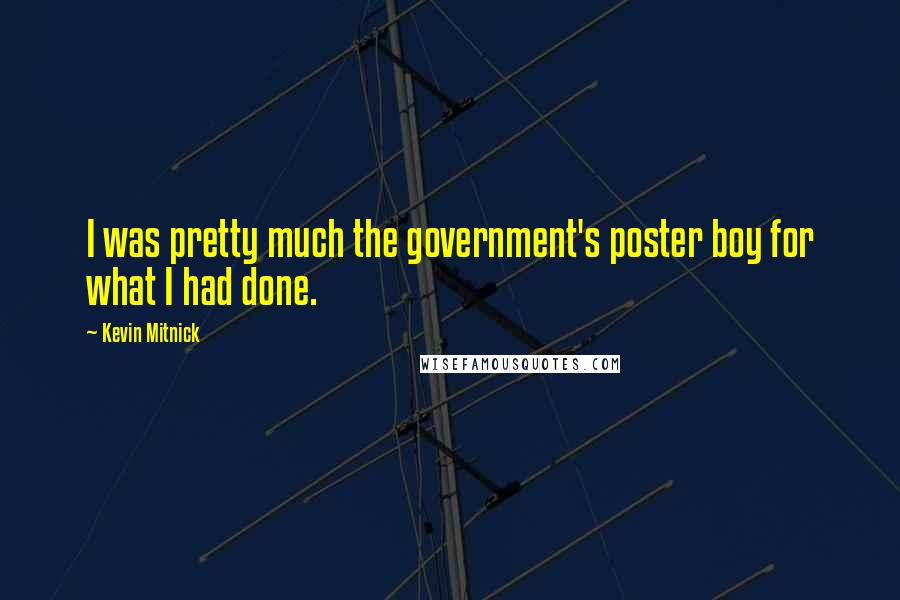 Kevin Mitnick Quotes: I was pretty much the government's poster boy for what I had done.