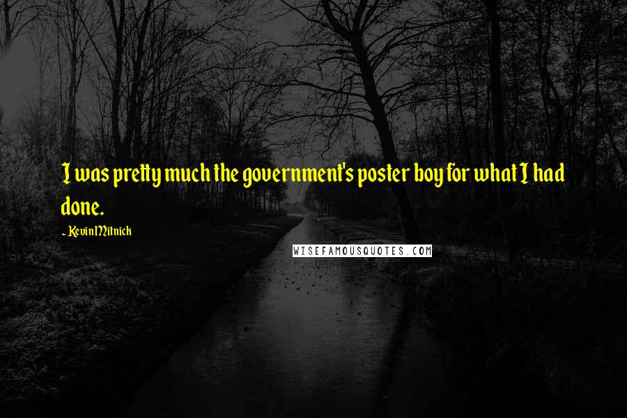 Kevin Mitnick Quotes: I was pretty much the government's poster boy for what I had done.