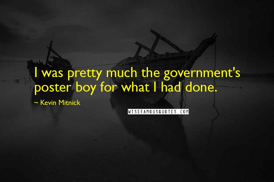 Kevin Mitnick Quotes: I was pretty much the government's poster boy for what I had done.