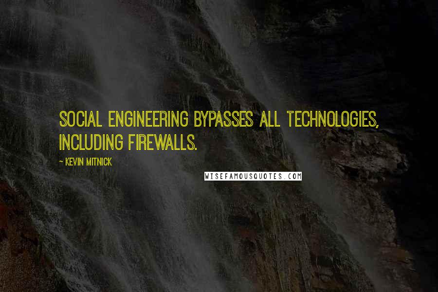 Kevin Mitnick Quotes: Social engineering bypasses all technologies, including firewalls.