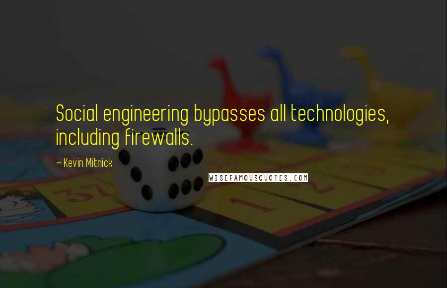 Kevin Mitnick Quotes: Social engineering bypasses all technologies, including firewalls.