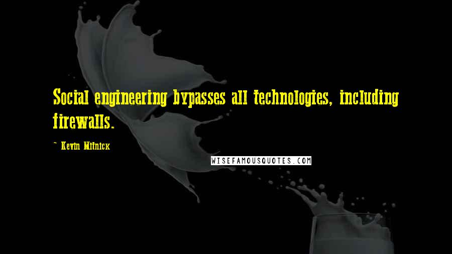 Kevin Mitnick Quotes: Social engineering bypasses all technologies, including firewalls.