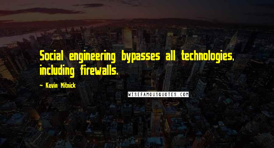 Kevin Mitnick Quotes: Social engineering bypasses all technologies, including firewalls.