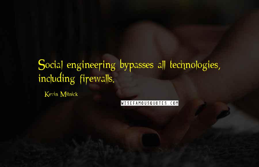 Kevin Mitnick Quotes: Social engineering bypasses all technologies, including firewalls.