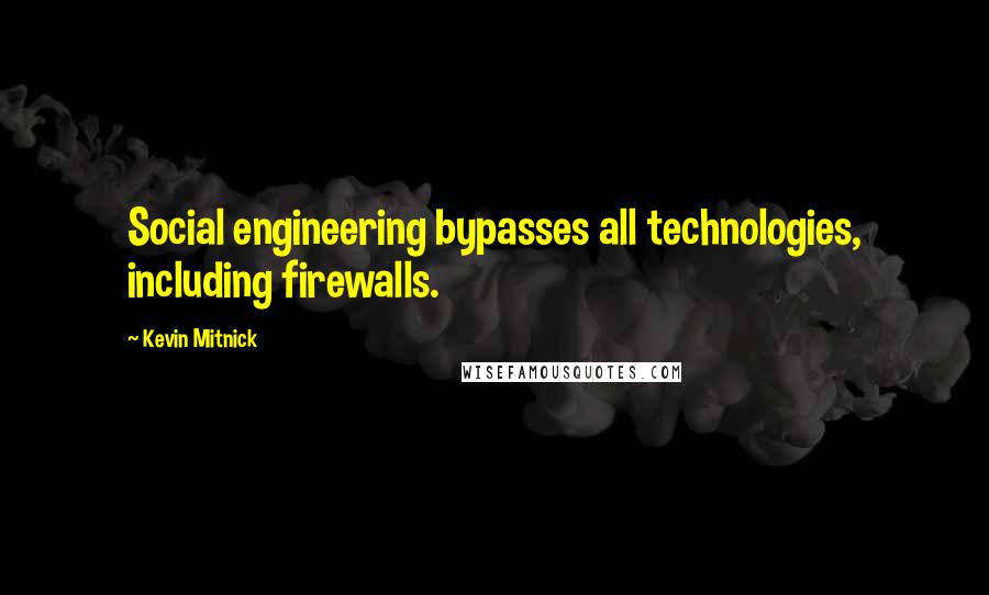 Kevin Mitnick Quotes: Social engineering bypasses all technologies, including firewalls.