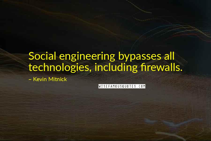 Kevin Mitnick Quotes: Social engineering bypasses all technologies, including firewalls.