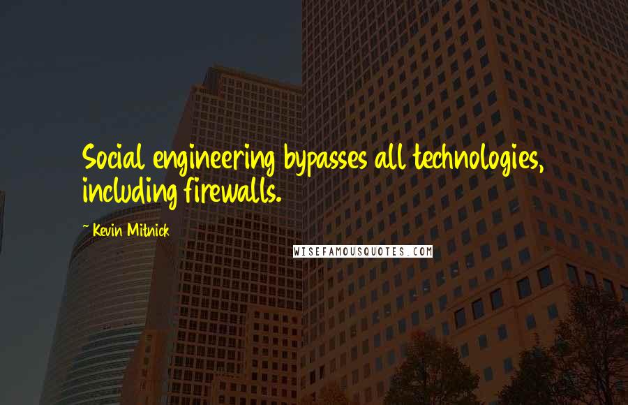 Kevin Mitnick Quotes: Social engineering bypasses all technologies, including firewalls.