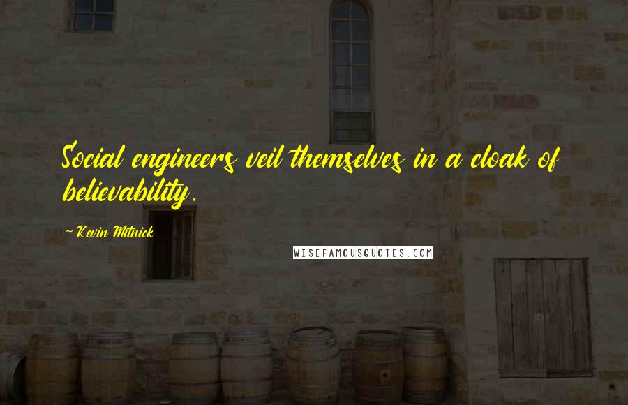 Kevin Mitnick Quotes: Social engineers veil themselves in a cloak of believability.