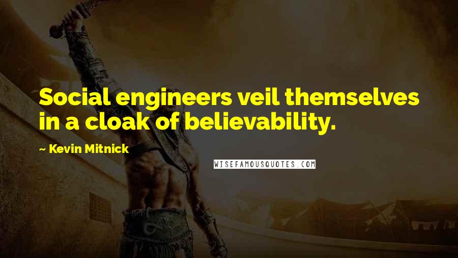 Kevin Mitnick Quotes: Social engineers veil themselves in a cloak of believability.