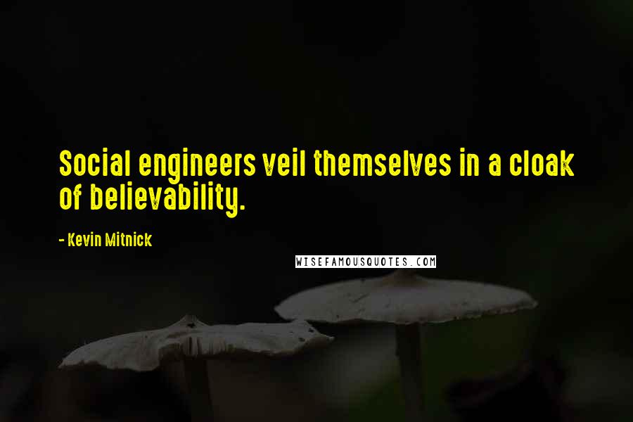 Kevin Mitnick Quotes: Social engineers veil themselves in a cloak of believability.