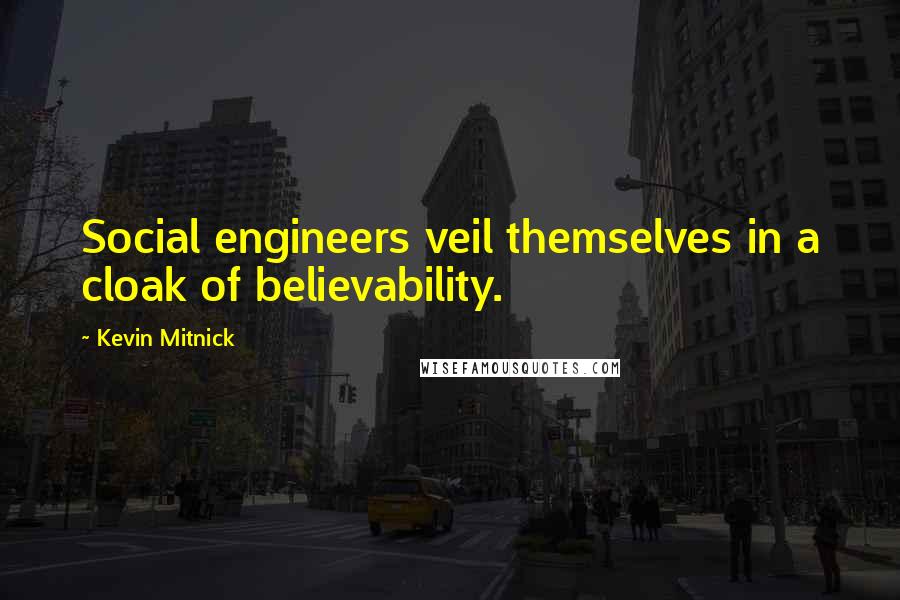 Kevin Mitnick Quotes: Social engineers veil themselves in a cloak of believability.