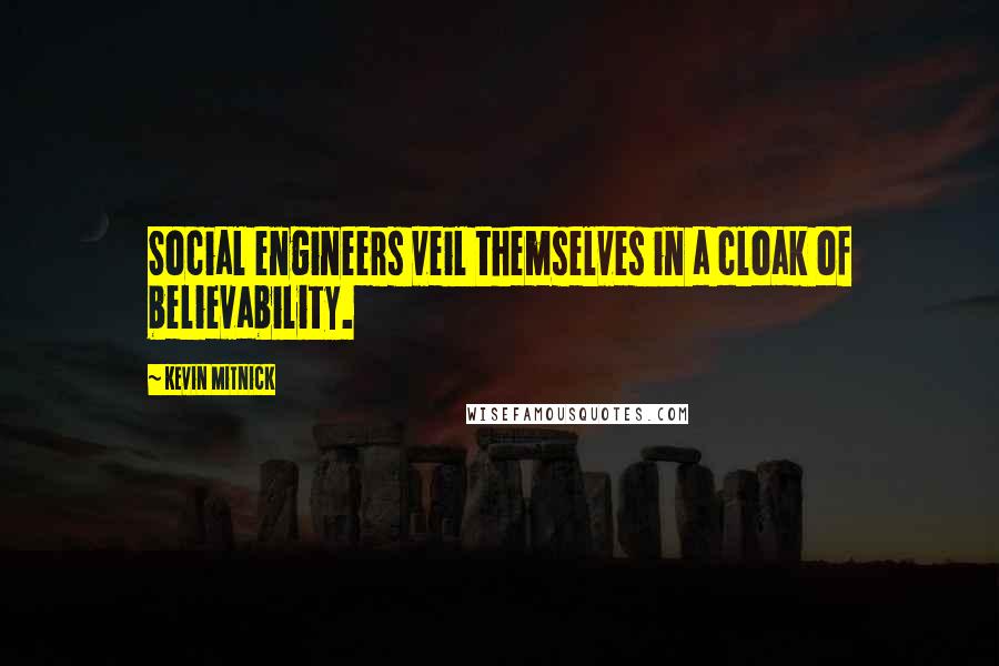 Kevin Mitnick Quotes: Social engineers veil themselves in a cloak of believability.